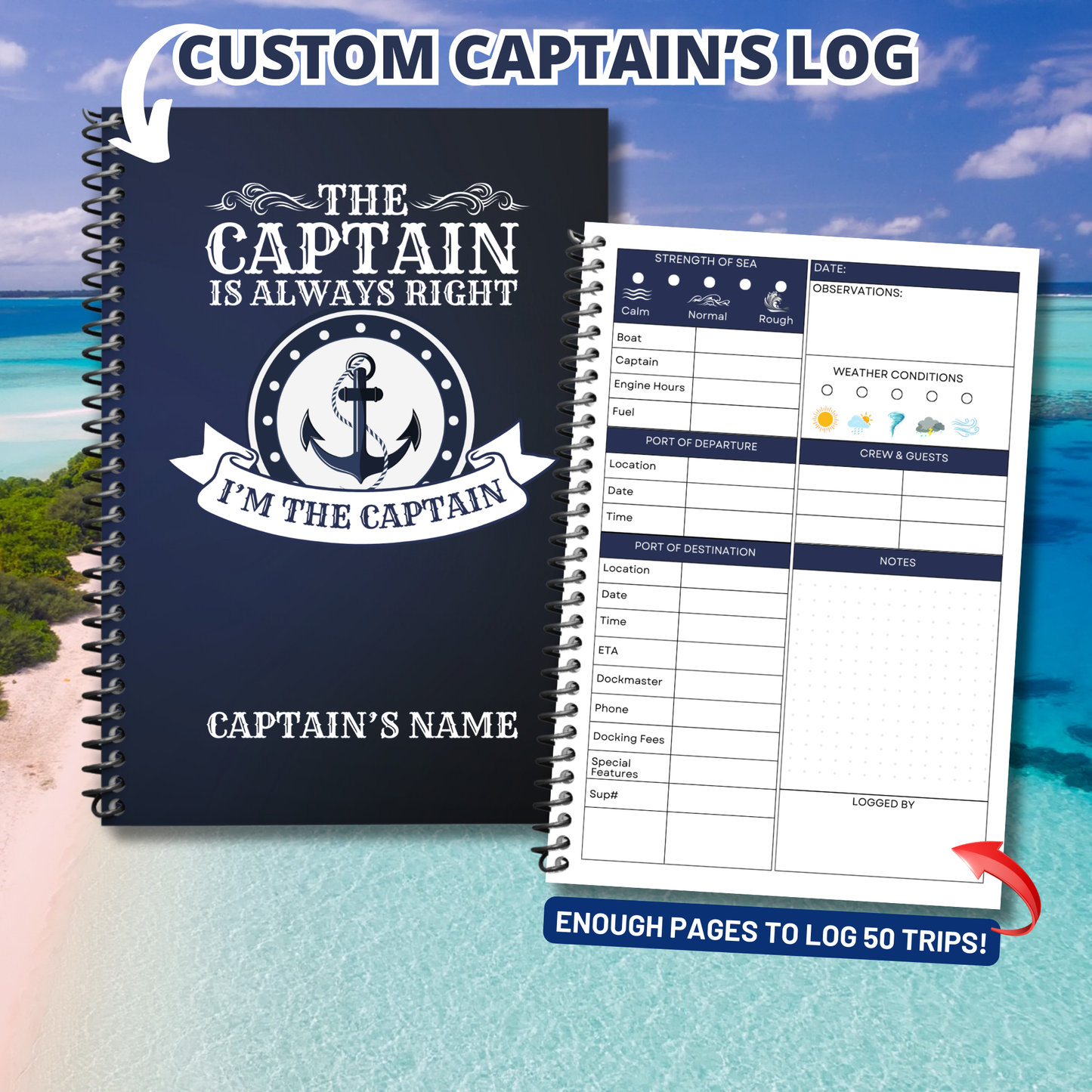 Custom Captain's Log: A custom Captain's log book with "The Captain is Always Right" design, featuring a navy blue cover and white anchor. Open page displays log details for strength of sea, weather, and more. Perfect for boat captains to log 50 trips.